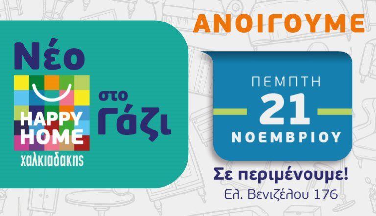Πέμπτη 21/11 ανοίγει το νέο Happy Home Χαλκιαδάκης στο Γάζι!